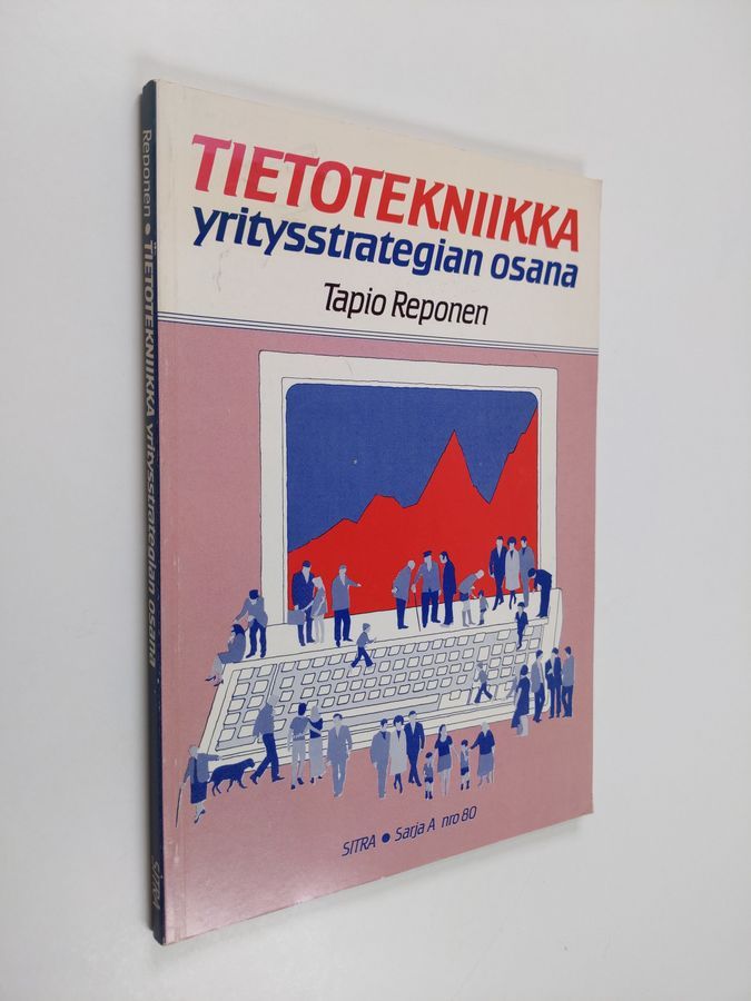 Tapio Reponen : Tietotekniikka yritysstrategian osana : osaraportti  selvityksestä Tietotekniikka yrityksen asiakassuhteissa