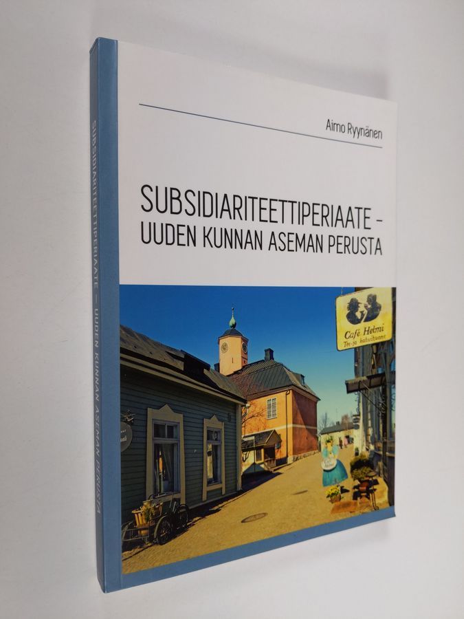 Aimo Ryynänen : Subsidiariteettiperiaate : uuden kunnan aseman perusta