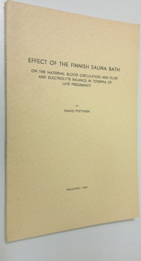 Paavo Pystynen : Effect of the finnish sauna bath : on the maternal blood  circulation and fluid and electrolyte balance in toxemia of late pregnancy