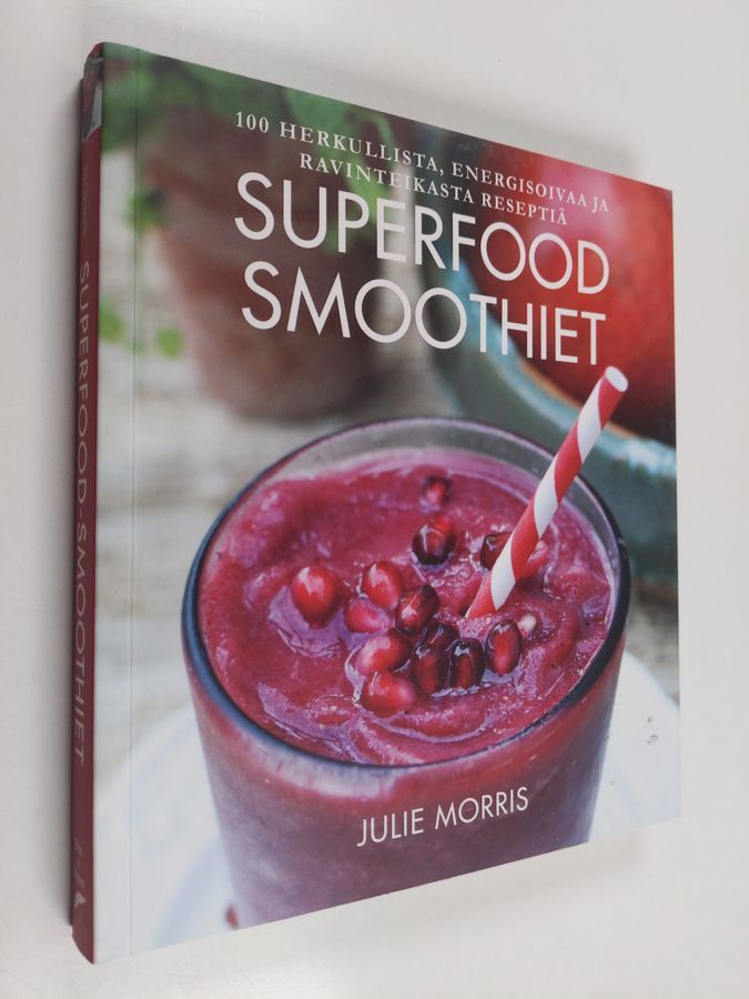 Julie Morris : Superfood-smoothiet : 100 herkullista, energisoivaa ja  ravinteikasta reseptiä