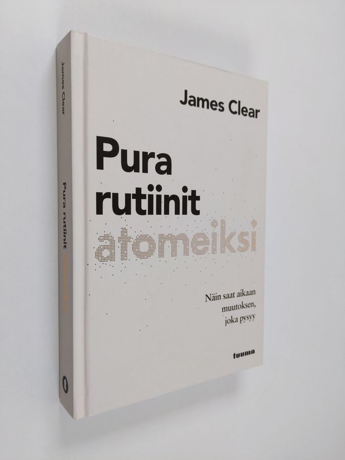 James Clear : Pura rutiinit atomeiksi : näin saat aikaan muutoksen, joka  pysyy