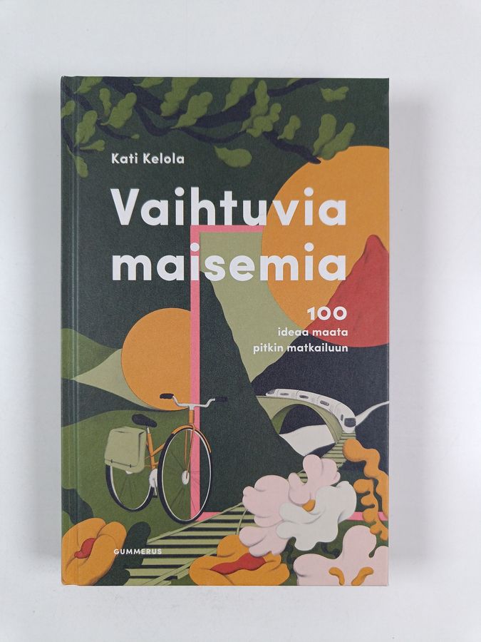 Kati Kelola : Vaihtuvia maisemia : 100 ideaa maata pitkin matkailuun