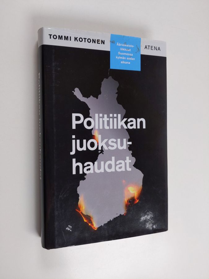 Tommi Kotonen : Politiikan juoksuhaudat : Äärioikeistoliikkeet Suomessa kylmän sodan aikana